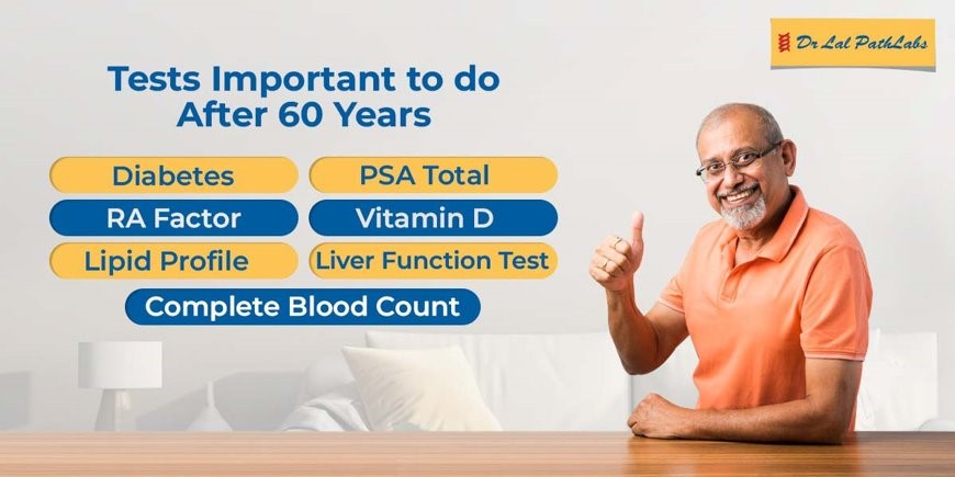 7 Important Tests For Men Age 60 And Older Dr Lal PathLabs Blog